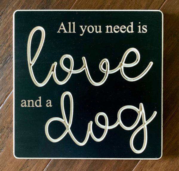 All You Need Is Love And A Dog - 8x8 Sign