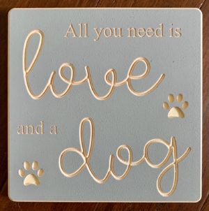 All You Need Is Love And A Dog (with paw prints) - 8x8 Sign